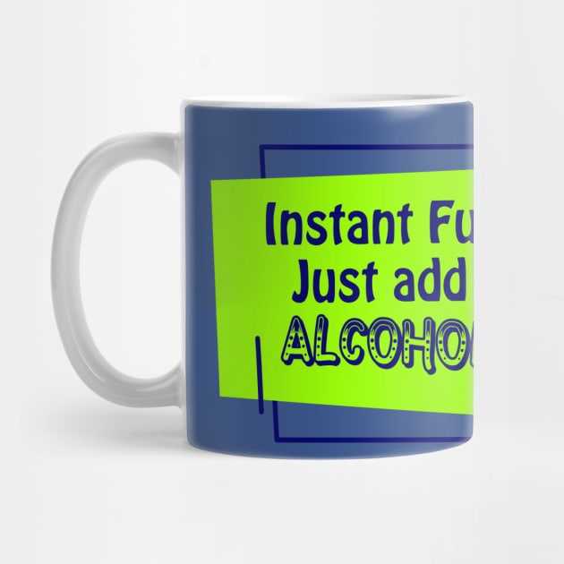 Instant Fun Just Add Alcohol by chatchimp